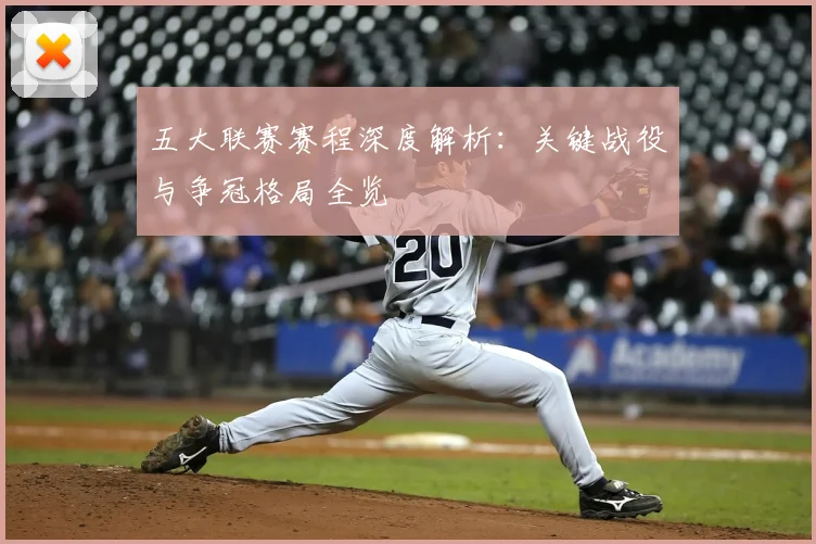 五大联赛赛程深度解析:关键战役与争冠格局全览
