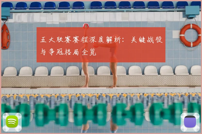 五大联赛赛程深度解析：关键战役与争冠格局全览